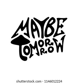 Vector illustration for print, T-shirt, tattoo, stickers. Abstract black and white drawing of a phrase. Motto of the day.
