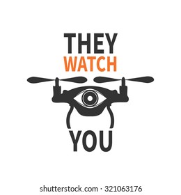 Vector illustration with quadcopter and quote "They watch you". Concept for surveillance and privacy violation by UAV/air drone. Could be used as print for poster or t-shirt.