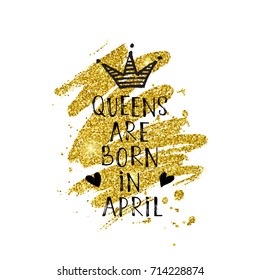 Vector illustration, Queens are born in April hand lettering on a golden glitter paint background. Hand drawn crown.