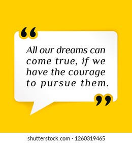 Vector illustration of quote. All our dreams can come true, if we have the courage to pursue them.
