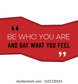 Vector illustration of quote.
Be who you are and say what you feel