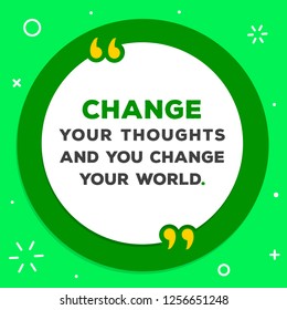 Vector illustration of quote. Change
your thoughts and you change your world.