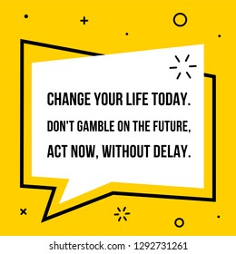 Vector illustration of quote. Change your life today. Don't gamble on the future, act now, without delay.