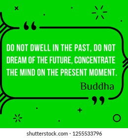 Vector illustration of quote. Do not dwell in the past, do not dream of the future, concentrate the mind on the present moment. Buddha
