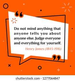 Vector illustration of quote. Do not mind anything that anyone tells you about anyone else. Judge everyone and everything for yourself. Henry James (1843-1916)
