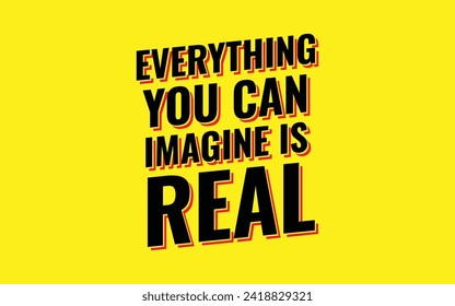 Vector illustration of quote. Everything you can imagine is real