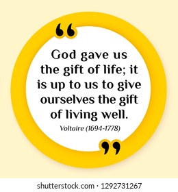 Vector illustration of quote. God gave us the gift of life; it is up to us to give ourselves the gift of living well. Voltaire (1694-1778)