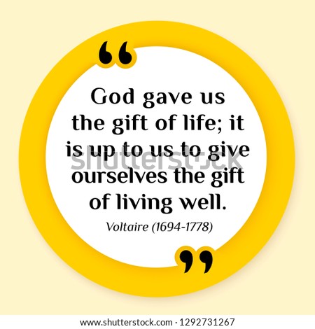 Vector illustration of quote. God gave us the gift of life; it is up to us to give ourselves the gift of living well. Voltaire (1694-1778)