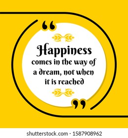 Vector illustration of quote. Happiness comes in the way of  a dream, not when  it is reached