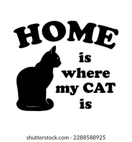 Vector illustration quote Home is where my cat is with black cat silhouette isolated on white background. Funny animal lettering with domestic pet. Cat lover.    