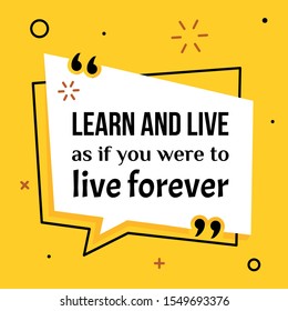 Vector illustration of quote. Learn and live as if you were to live forever.