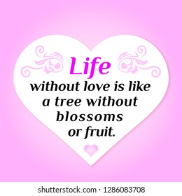 Vector illustration of quote. Life without love is like a tree without blossoms or fruit.
