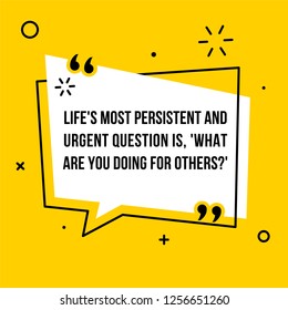 Vector illustration of quote.  Life's most persistent and urgent question is, 'What are you doing for others?'