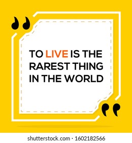 Vector illustration of quote. To live is the rarest thing in the world