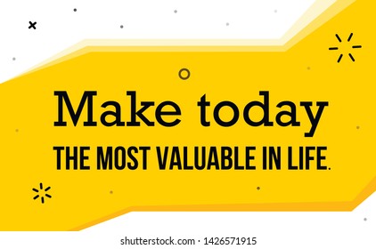 Vector illustration of quote. Make today the most valuable in life