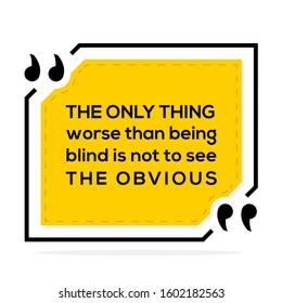 Vector illustration of quote. The only thing worse than being blind is not to see the obvious.