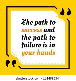 Vector illustration of quote. The path to success and the path to failure is in your hands.