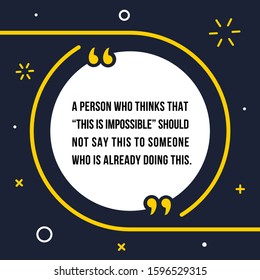 Vector illustration of quote. A person who thinks that “this is impossible” should not say this to someone who is already doing this.