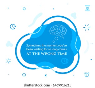 Vector illustration of quote. Sometimes the moment you've been waiting for so long comes at the wrong time