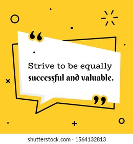 Vector illustration of quote. Strive to be equally successful and valuable.
