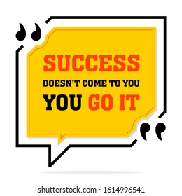 Vector illustration of quote. Success doesn’t come to you. You go it