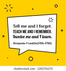 Vector illustration of quote. Tell me and I forget. Teach me and I remember. Involve me and I learn. Benjamin Franklin(17