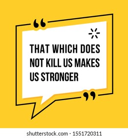 Vector illustration of quote.
That which does not kill us makes us stronger