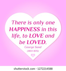 Vector illustration of quote. There is only one happiness in this life, to love and be loved. George Sand (1804-1876)