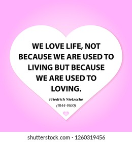 Vector illustration of quote. We love life, not because we are used to living but because we are used to loving. Friedrich Nietzsche (1844-1900)
