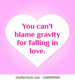 Vector illustration of quote. You can't blame gravity for falling in love.