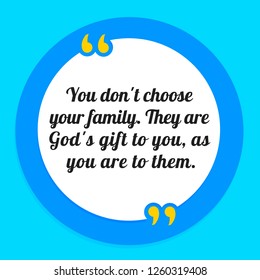 Vector illustration of quote. You don't choose your family. They are God's gift to you, as you are to them.
