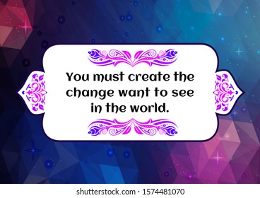 Vector illustration of quote. You must create the change want to see in the world