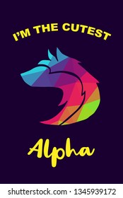 Vector Illustration of Rainbow Polygon of Wolf Animal with "I'm the Cutest Alpha" Text Typography. Graphic Design for Shirt, Background, Template, Layout, and Poster.
