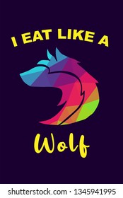 Vector Illustration of Rainbow Polygon of Wolf Animal with "I Eat Like A Wolf" Text Typography. Graphic Design for Shirt, Background, Template, Layout, and Poster.