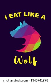 Vector Illustration of Rainbow Polygon of Wolf Animal with "I Eat Like A Wolf" Text Typography. Graphic Design for Shirt, Background, Template, Layout, and Poster.