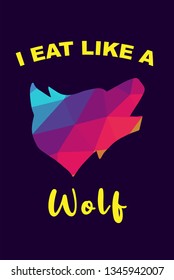 Vector Illustration of Rainbow Polygon of Wolf Animal with "I Eat Like A Wolf" Text Typography. Graphic Design for Shirt, Background, Template, Layout, and Poster.