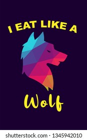 Vector Illustration of Rainbow Polygon of Wolf Animal with "I Eat Like A Wolf" Text Typography. Graphic Design for Shirt, Background, Template, Layout, and Poster.