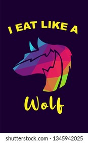 Vector Illustration of Rainbow Polygon of Wolf Animal with "I Eat Like A Wolf" Text Typography. Graphic Design for Shirt, Background, Template, Layout, and Poster.