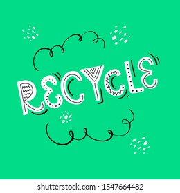 Vector illustration "Recycle". Cute lettering typography poster. Motivational ecological text. Inspiration for clothes, print, flyer, card, badge, icon, postcard, banner, sticker, cover, shirt.