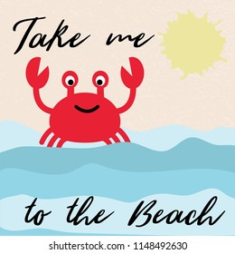 Vector illustration of red crab with Take me to the beach text. Summer vacation and sea travel poster. Cartoon flat style vector illustration. Design for covers, cards, envelopes, flyers.