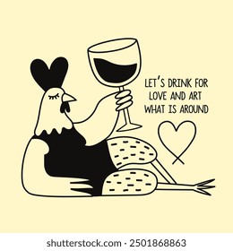 Vector illustration with relaxing chicken with wine glass. Let's drink for art and love what is around phrase. Cute and funny typography poster, print design with animal and text.