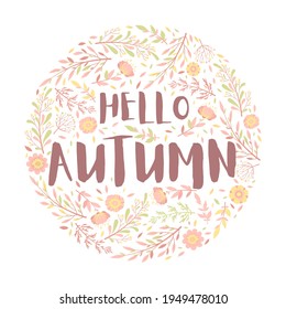 Vector illustration with round frame from hand drawn flowers, leaves, floral elements and season quote Hello Autumn for greeting card, invitation template, banner and poster