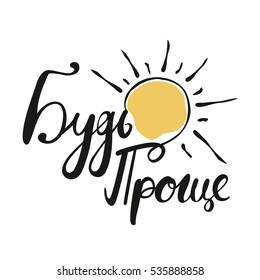 Vector illustration with russian phrase Take it easy / Be more simple. Hand drawn lettering inspirational quote with sun. Print design for t-shirts, bags, home decorations. Positive typography poster