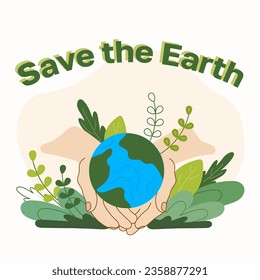 Vector illustration save the earth. Globe in hands and green foliage around. The concept of protecting the planet. Design for postcards, prints for clothing, posters, websites nature conservation.