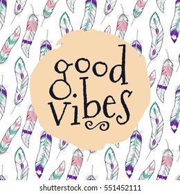 Vector illustration with seamless pattern with ethnic feathers and "Good vibes" phrase. Trendy motivational card in boho style. Soft pastel colors.