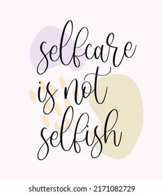 Vector illustration of Selfcare is not Selfish handwritten modern brush lettering. Self-care and body positive trendy concept. Modern calligraphy print for fashion, t shirt, label, badge, banner