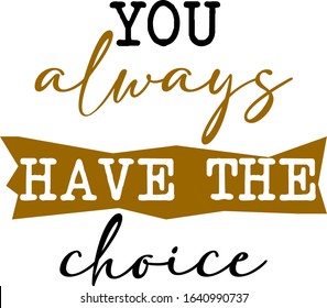 Vector Illustration Simple Quote for Life You Always Have The Choice