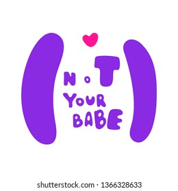 Vector illustration in simple style with hand-lettering phrase not your baby - stylish print for poster or t-shirt - feminism quote and woman motivational slogan