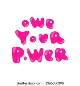 Vector illustration in simple style with hand-lettering phrase owe your power - stylish print for poster or t-shirt - feminism quote and woman motivational slogan