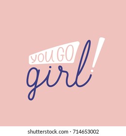 Vector illustration in simple style with hand-lettering phrase - you go girl - stylish print for poster or t-shirt - feminism quote and woman motivational slogan